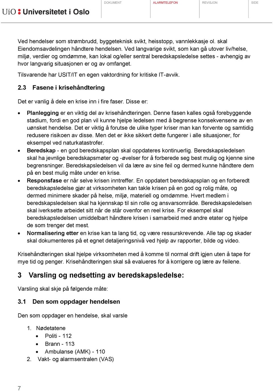 Tilsvarende har USIT/IT en egen vaktordning for kritiske IT-avvik. 2.3 Fasene i krisehåndtering Det er vanlig å dele en krise inn i fire faser.