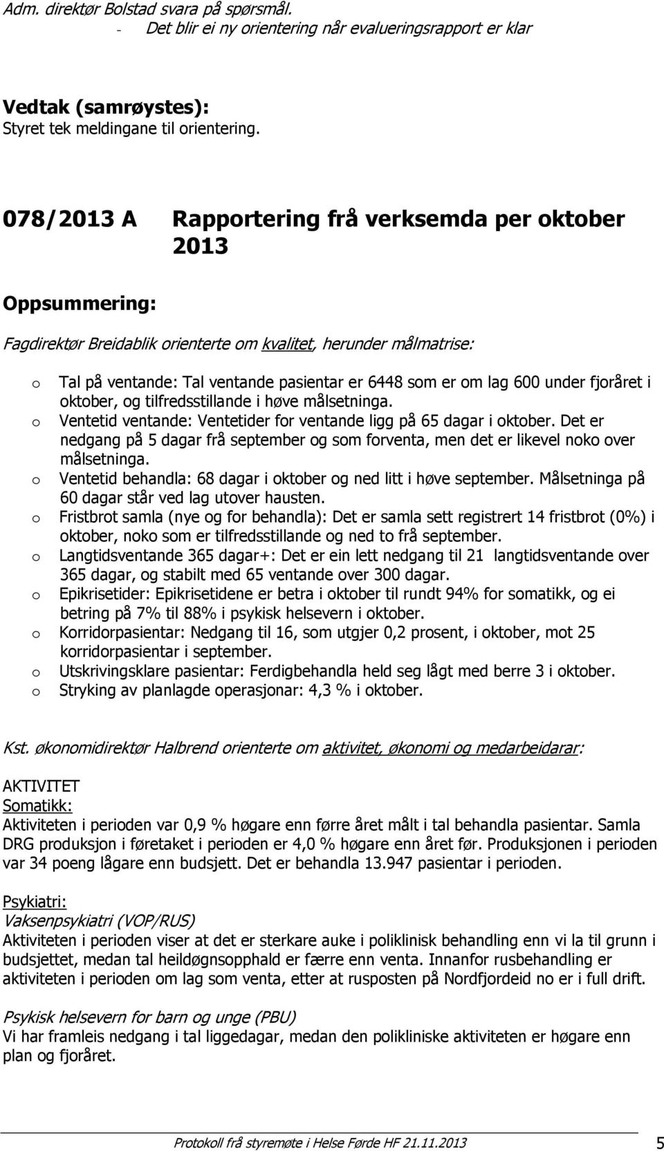 lag 600 under fjoråret i oktober, og tilfredsstillande i høve målsetninga. o Ventetid ventande: Ventetider for ventande ligg på 65 dagar i oktober.