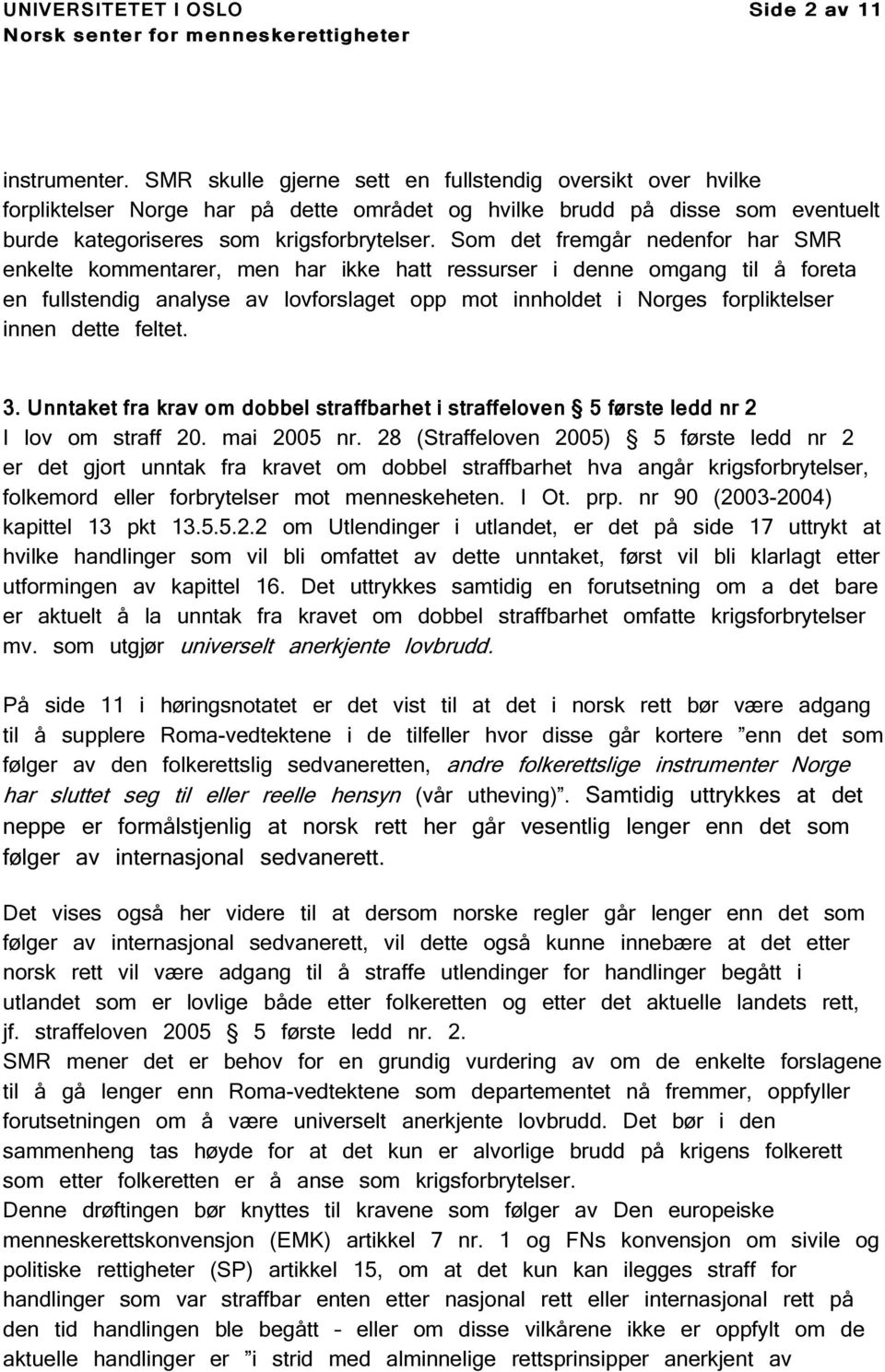 Som det fremgår nedenfor har SMR enkelte kommentarer, men har ikke hatt ressurser i denne omgang til å foreta en fullstendig analyse av lovforslaget opp mot innholdet i Norges forpliktelser innen