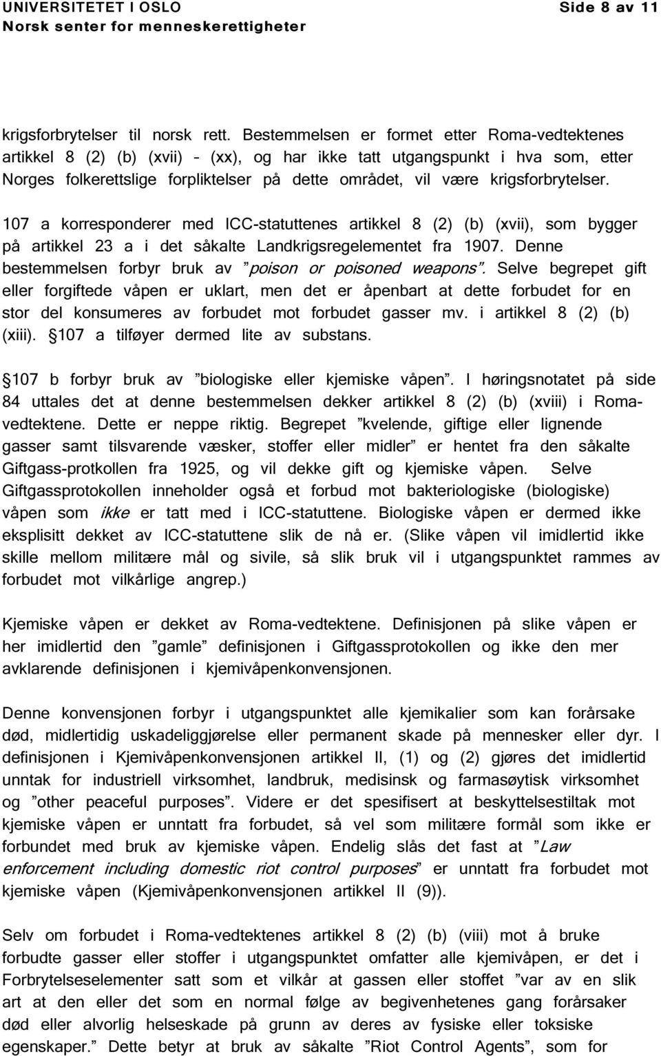 krigsforbrytelser. 107 a korresponderer med ICC-statuttenes artikkel 8 (2) (b) (xvii), som bygger på artikkel 23 a i det såkalte Landkrigsregelementet fra 1907.