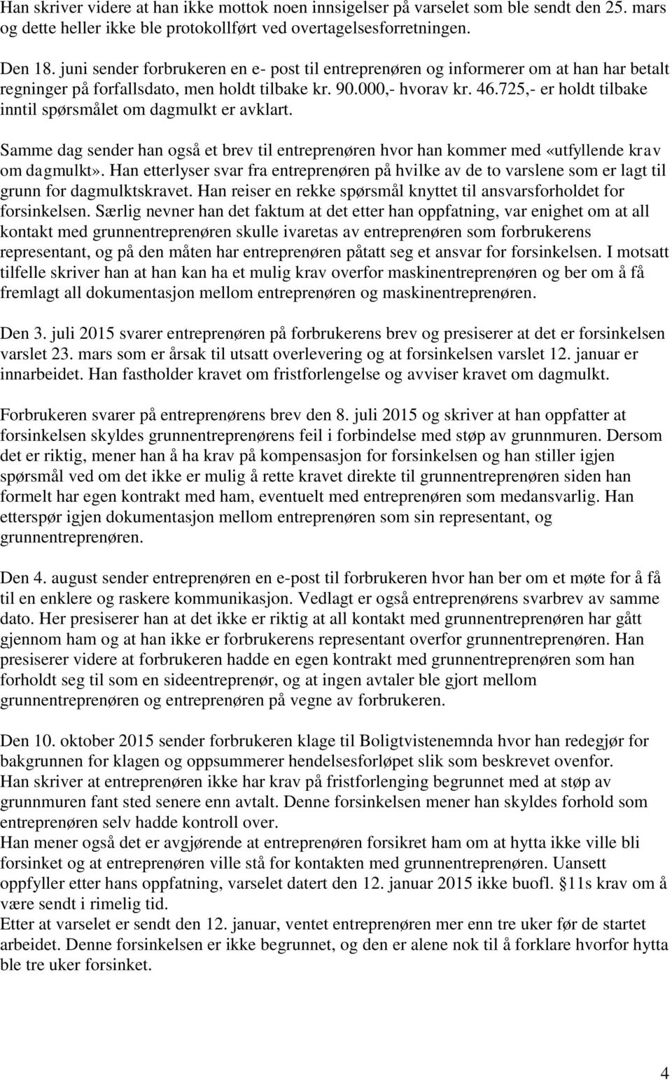 725,- er holdt tilbake inntil spørsmålet om dagmulkt er avklart. Samme dag sender han også et brev til entreprenøren hvor han kommer med «utfyllende krav om dagmulkt».