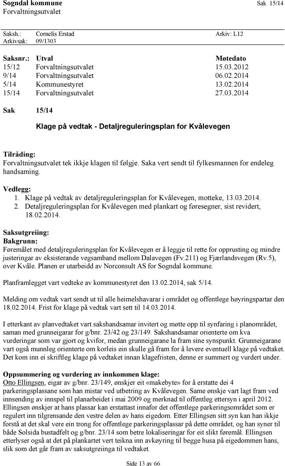 Saka vert sendt til fylkesmannen for endeleg handsaming. Vedlegg: 1. Klage på vedtak av detaljreguleringsplan for Kvålevegen, motteke, 13.03.2014. 2.