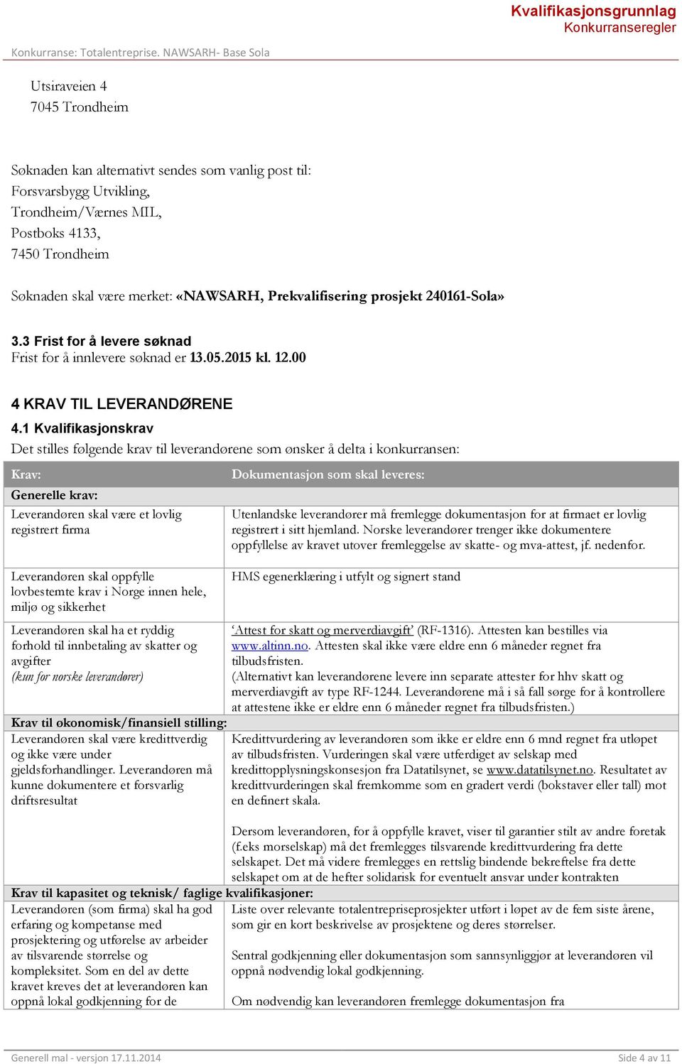1 Kvalifikasjonskrav Det stilles følgende krav til leverandørene som ønsker å delta i konkurransen: Krav: Generelle krav: Leverandøren skal være et lovlig registrert firma Leverandøren skal oppfylle