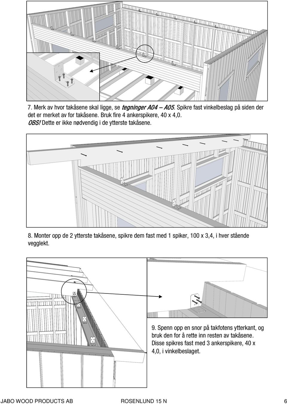 Monter opp de 2 ytterste takåsene, spikre dem fast med 1 spiker, 100 x 3,4, i hver stående vegglekt. 9.
