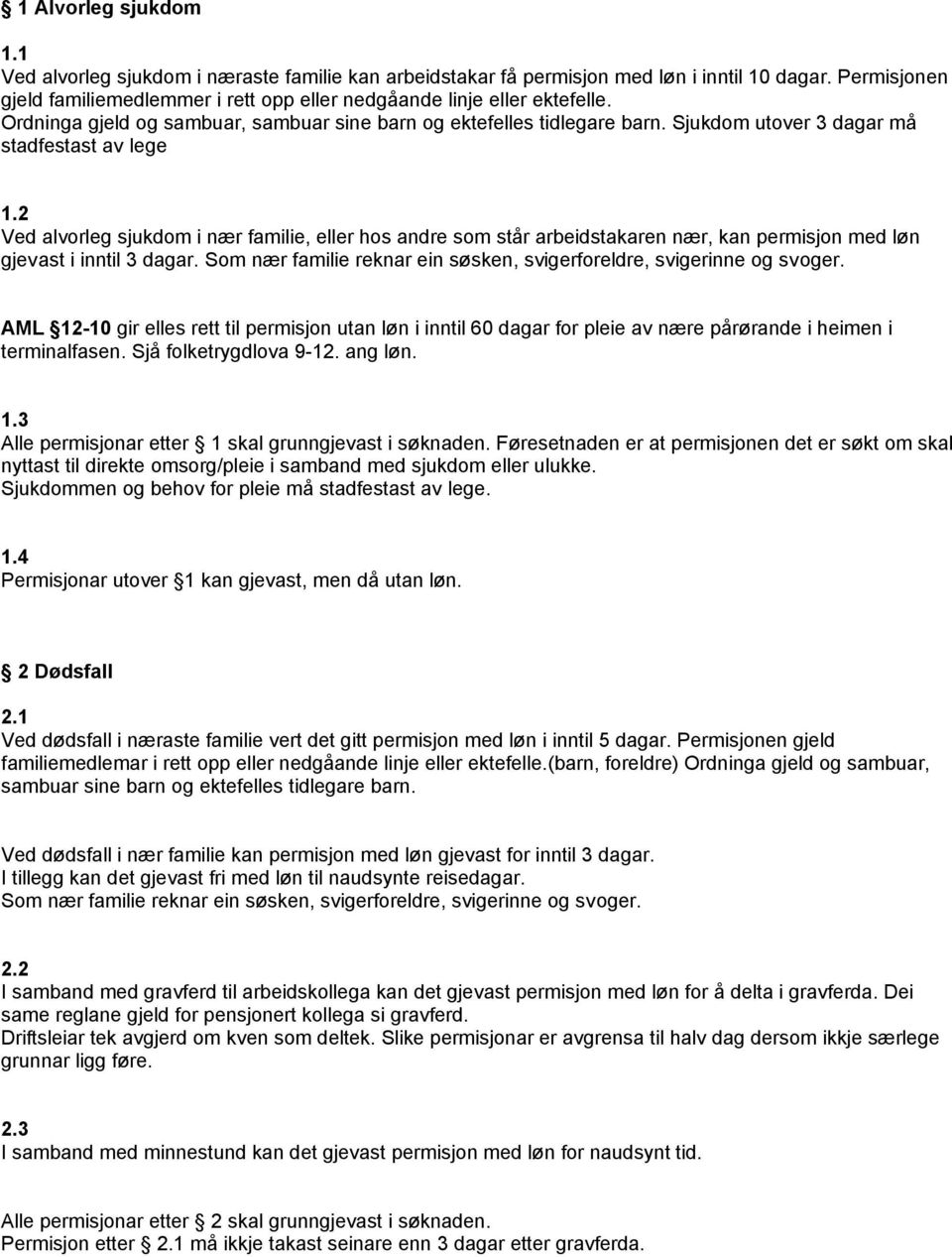 Sjukdom utover 3 dagar må stadfestast av lege 1.2 Ved alvorleg sjukdom i nær familie, eller hos andre som står arbeidstakaren nær, kan permisjon med løn gjevast i inntil 3 dagar.