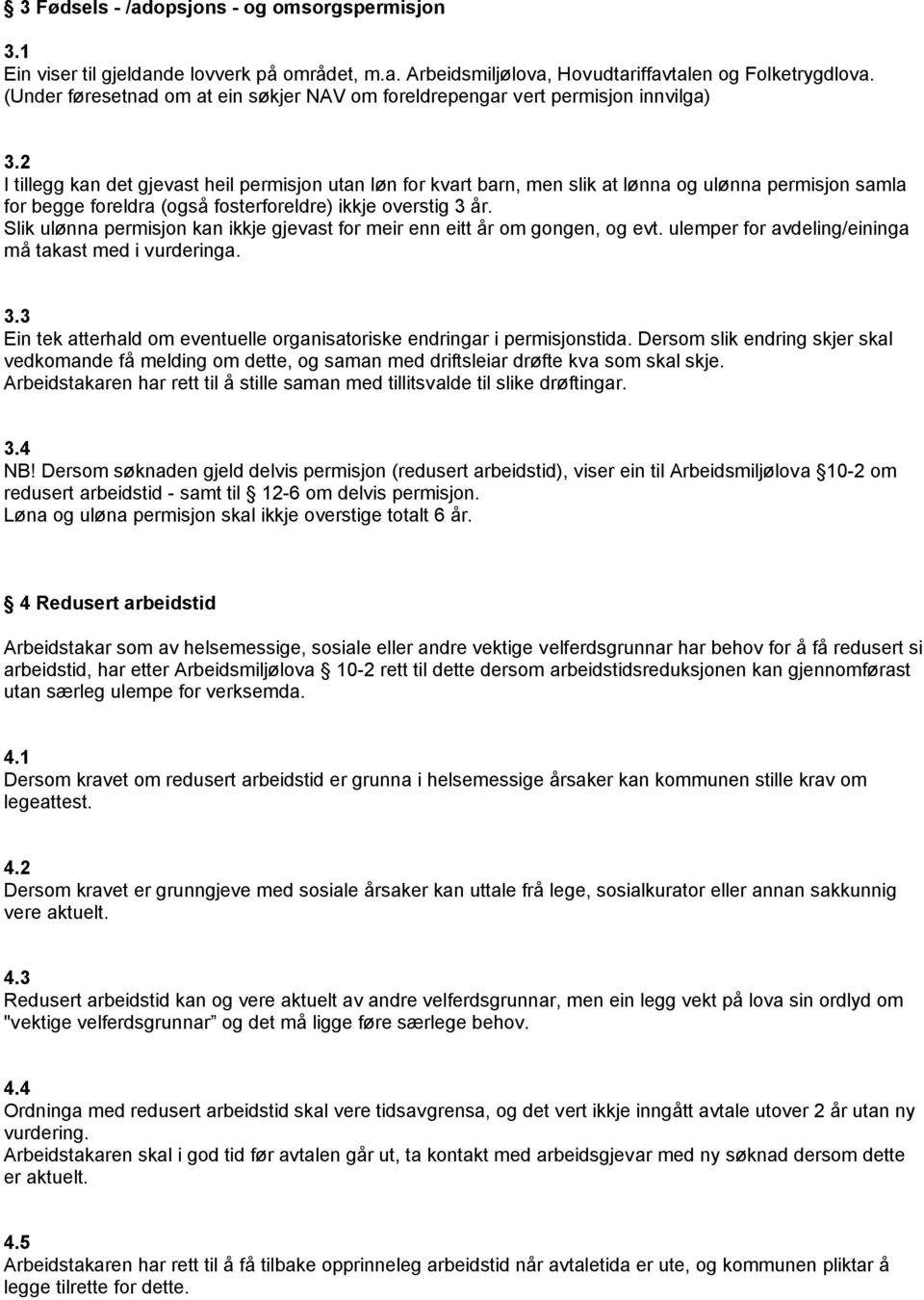 2 I tillegg kan det gjevast heil permisjon utan løn for kvart barn, men slik at lønna og ulønna permisjon samla for begge foreldra (også fosterforeldre) ikkje overstig 3 år.