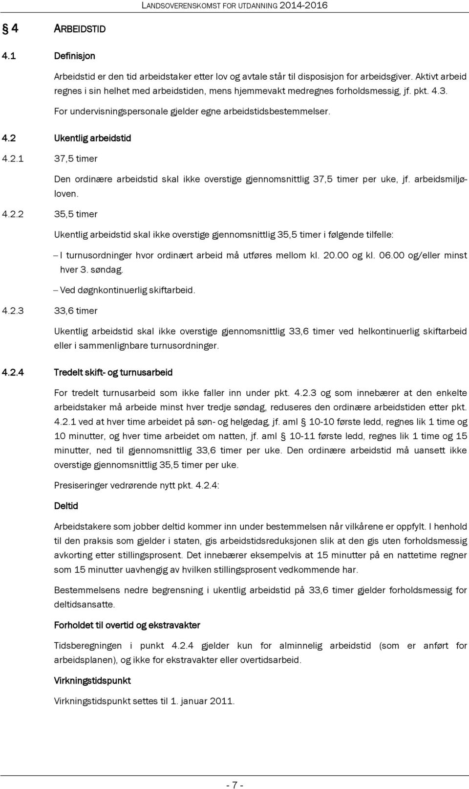 2.1 37,5 timer Den ordinære arbeidstid skal ikke overstige gjennomsnittlig 37,5 timer per uke, jf. arbeidsmiljøloven. 4.2.2 35,5 timer Ukentlig arbeidstid skal ikke overstige gjennomsnittlig 35,5 timer i følgende tilfelle: I turnusordninger hvor ordinært arbeid må utføres mellom kl.