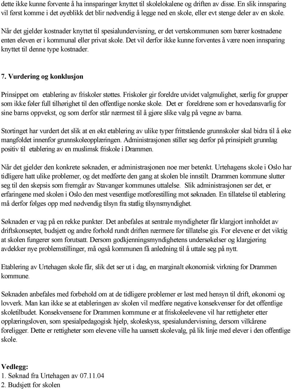 Når det gjelder kostnader knyttet til spesialundervisning, er det vertskommunen som bærer kostnadene enten eleven er i kommunal eller privat skole.