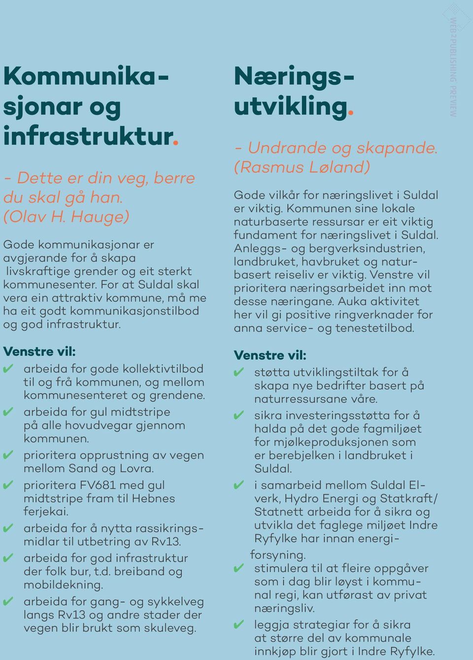 arbeida for gul midtstripe på alle hovudvegar gjennom kommunen. prioritera opprustning av vegen mellom Sand og Lovra. prioritera FV681 med gul midtstripe fram til Hebnes ferjekai.