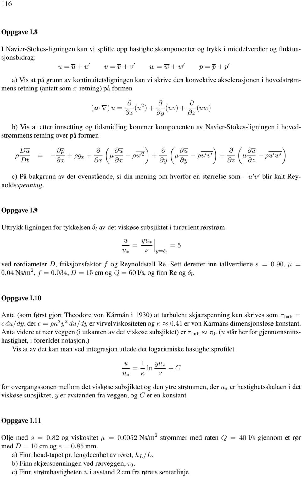 kontinuitetsligningen kan vi skrive den konvektive akselerasjonen i hovedstrømmens retning (antatt som x-retning) på formen (u )u = x (u2 ) + y (uv) + z (uw) b) Vis at etter innsetting og tidsmidling