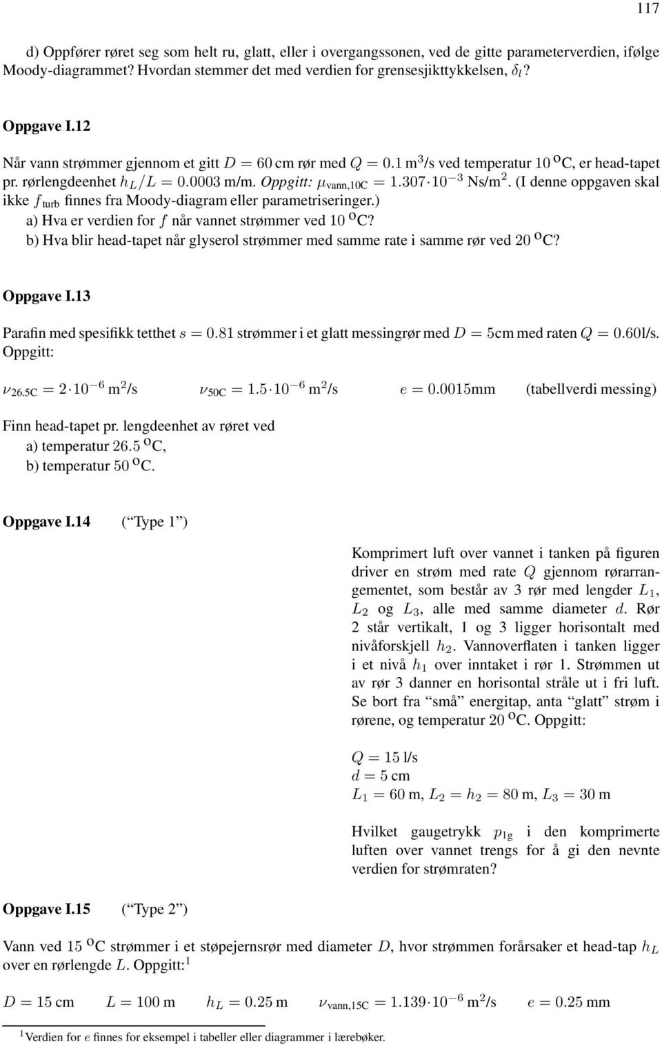 (I denne oppgaven skal ikke f turb finnes fra Moody-diagram eller parametriseringer.) a) Hva er verdien for f når vannet strømmer ved 10 o C?