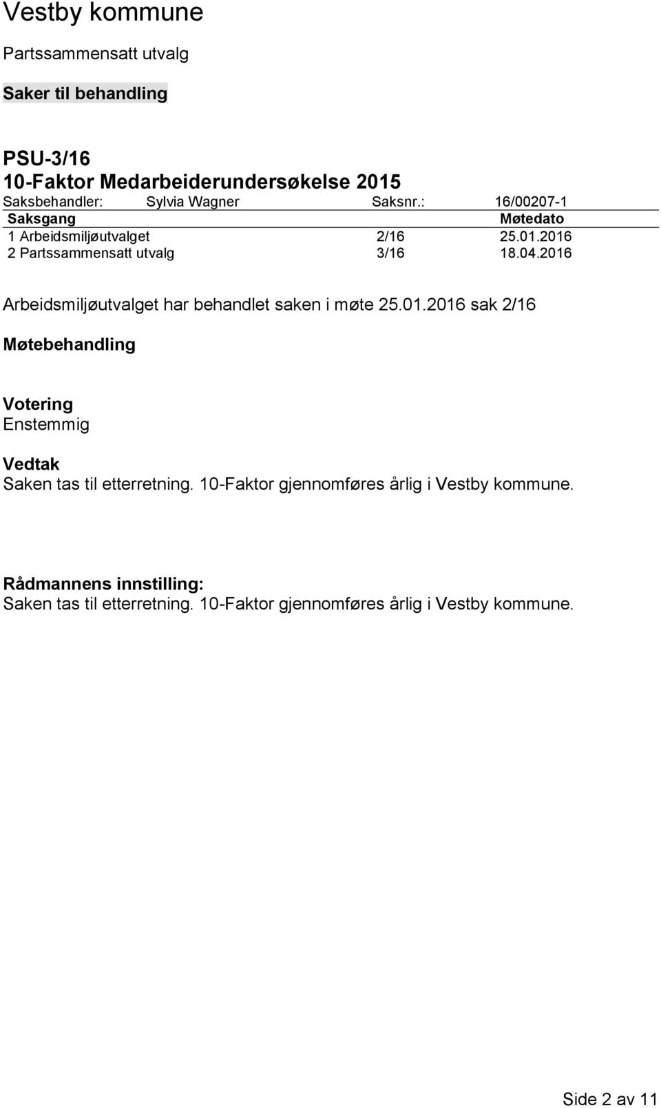 2016 Arbeidsmiljøutvalget har behandlet saken i møte 25.01.2016 sak 2/16 Møtebehandling Votering Enstemmig Vedtak Saken tas til etterretning.