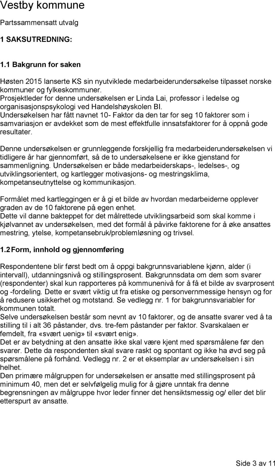 Undersøkelsen har fått navnet 10- Faktor da den tar for seg 10 faktorer som i samvariasjon er avdekket som de mest effektfulle innsatsfaktorer for å oppnå gode resultater.