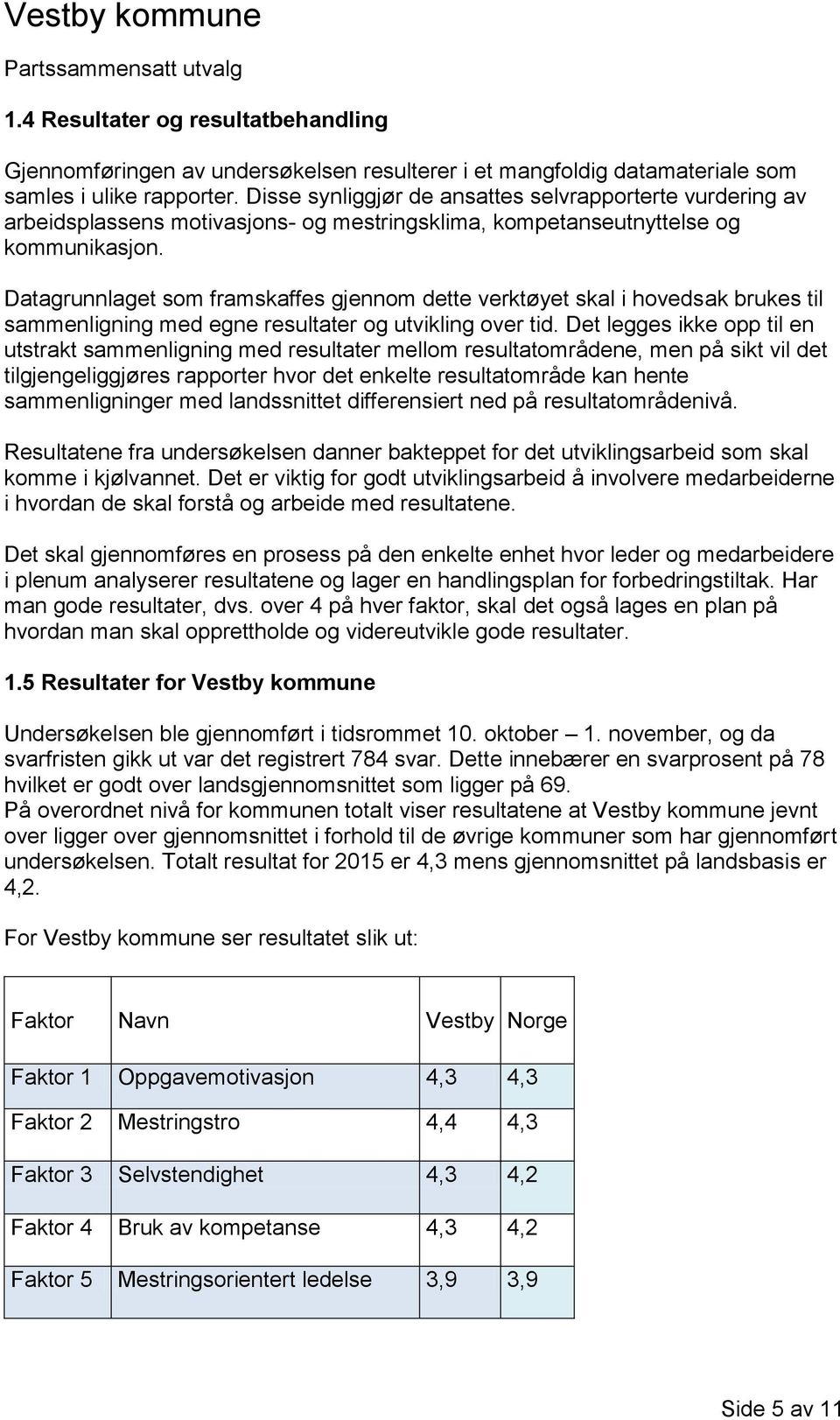 Datagrunnlaget som framskaffes gjennom dette verktøyet skal i hovedsak brukes til sammenligning med egne resultater og utvikling over tid.