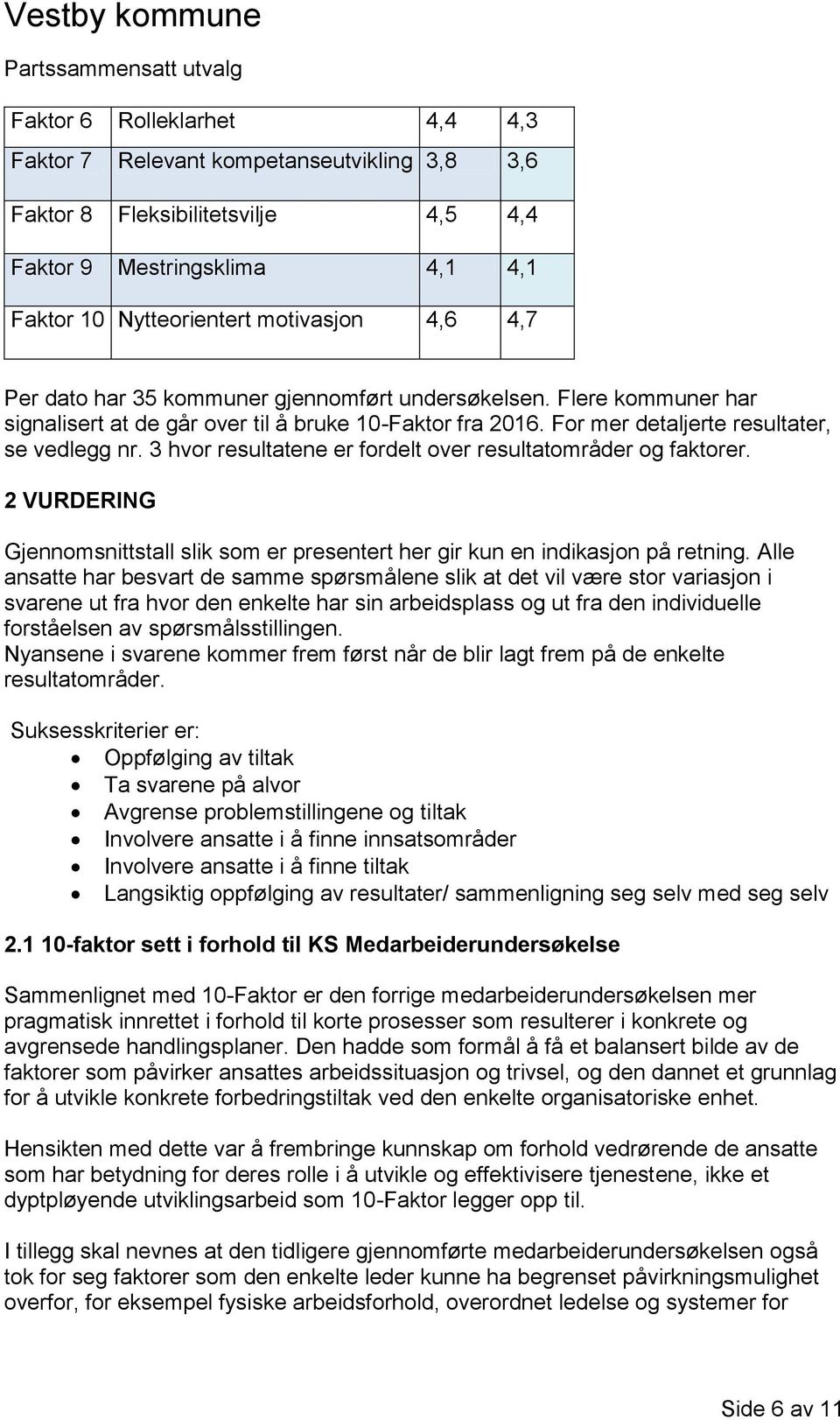 3 hvor resultatene er fordelt over resultatområder og faktorer. 2 VURDERING Gjennomsnittstall slik som er presentert her gir kun en indikasjon på retning.