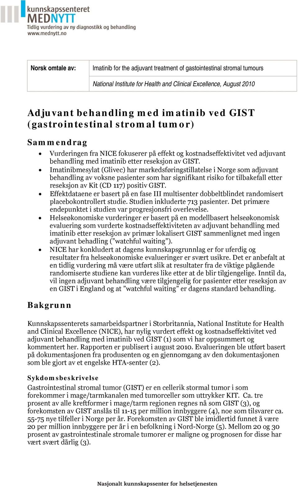 Imatinibmesylat (Glivec) har markedsføringstillatelse i Norge som adjuvant behandling av voksne pasienter som har signifikant risiko for tilbakefall etter reseksjon av Kit (CD 117) positiv GIST.