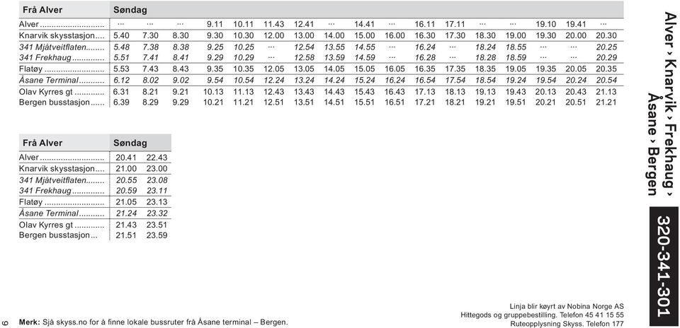 43 9.35 10.35 12.05 13.05 14.05 15.05 16.05 16.35 17.35 18.35 19.05 19.35 20.05 20.35 Åsane Terminal... 6.12 8.02 9.02 9.54 10.54 12.24 13.24 14.24 15.24 16.24 16.54 17.54 18.54 19.24 19.54 20.24 20.