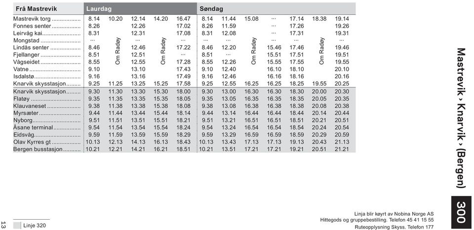 55 Vatne... 9.10 13.10 17.43 9.10 12.40 16.10 18.10 20.10 Isdalstø... 9.16 13.16 17.49 9.16 12.46 16.16 18.16 20.16 Knarvik skysstasjon... 9.25 11.25 13.25 15.25 17.58 9.25 12.55 16.25 16.25 18.25 19.