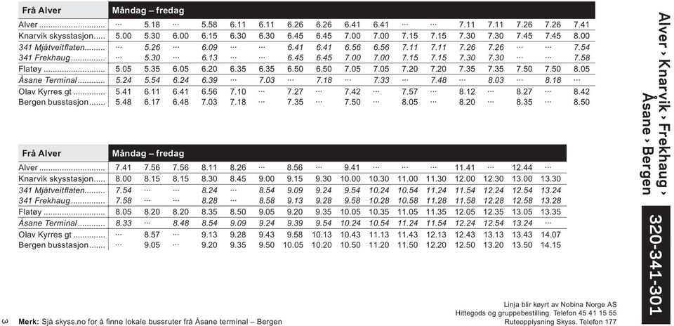 50 7.05 7.05 7.20 7.20 7.35 7.35 7.50 7.50 8.05 Åsane Terminal... 5.24 5.54 6.24 6.39 7.03 7.18 7.33 7.48 8.03 8.18 Olav Kyrres gt... 5.41 6.11 6.41 6.56 7.10 7.27 7.42 7.57 8.12 8.27 8.