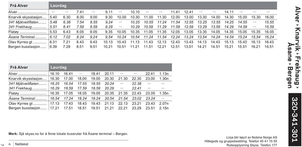 29 14.59 15.59 Flatøy... 5.53 6.43 8.05 9.05 9.35 10.05 10.35 11.05 11.35 12.05 13.05 13.35 14.05 14.35 15.05 15.35 16.05 Åsane Terminal... 6.12 7.02 8.24 9.24 9.54 10.24 10.54 11.24 11.54 12.24 13.