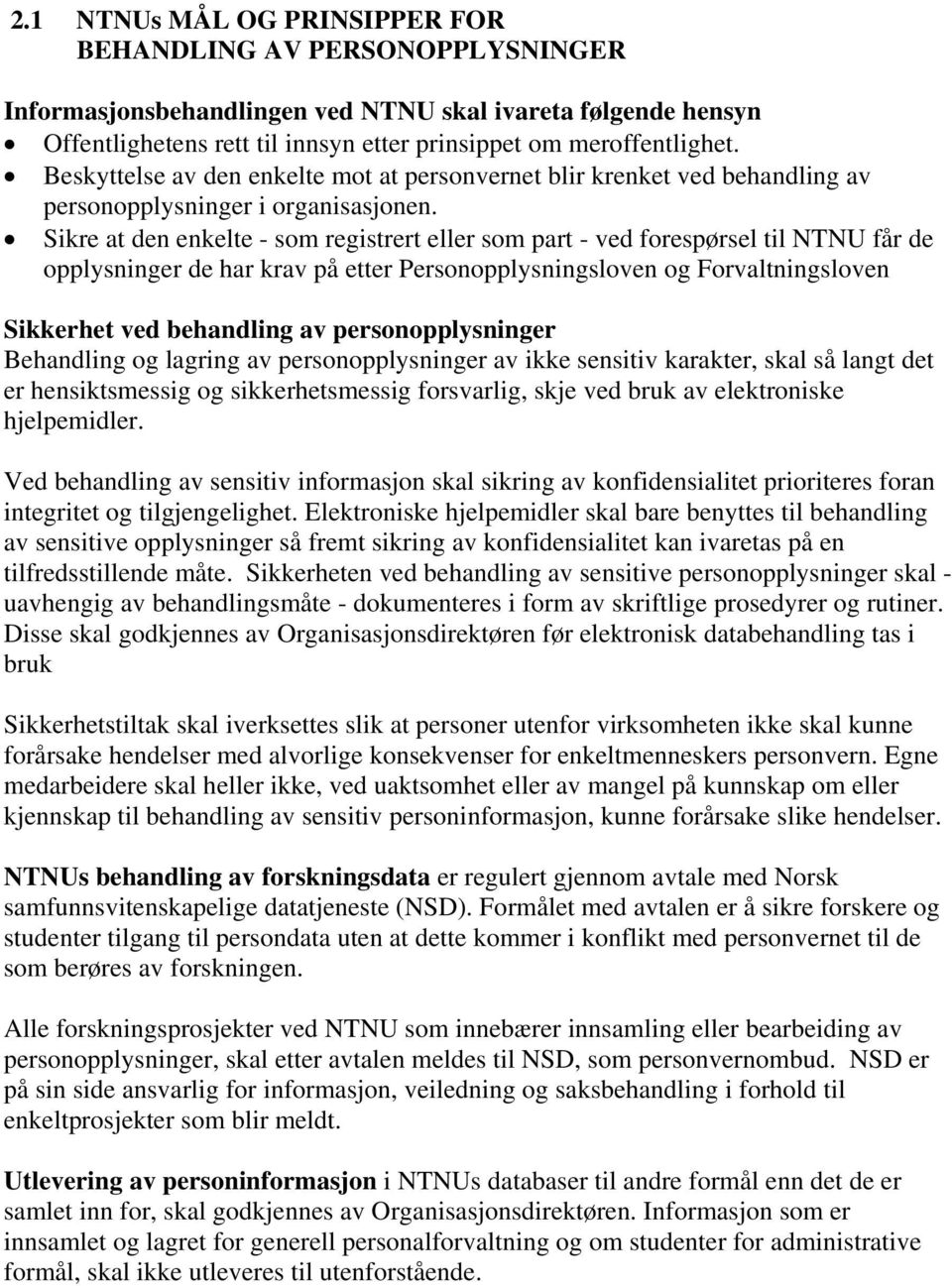 Sikre at den enkelte - som registrert eller som part - ved forespørsel til NTNU får de opplysninger de har krav på etter Personopplysningsloven og Forvaltningsloven Sikkerhet ved behandling av