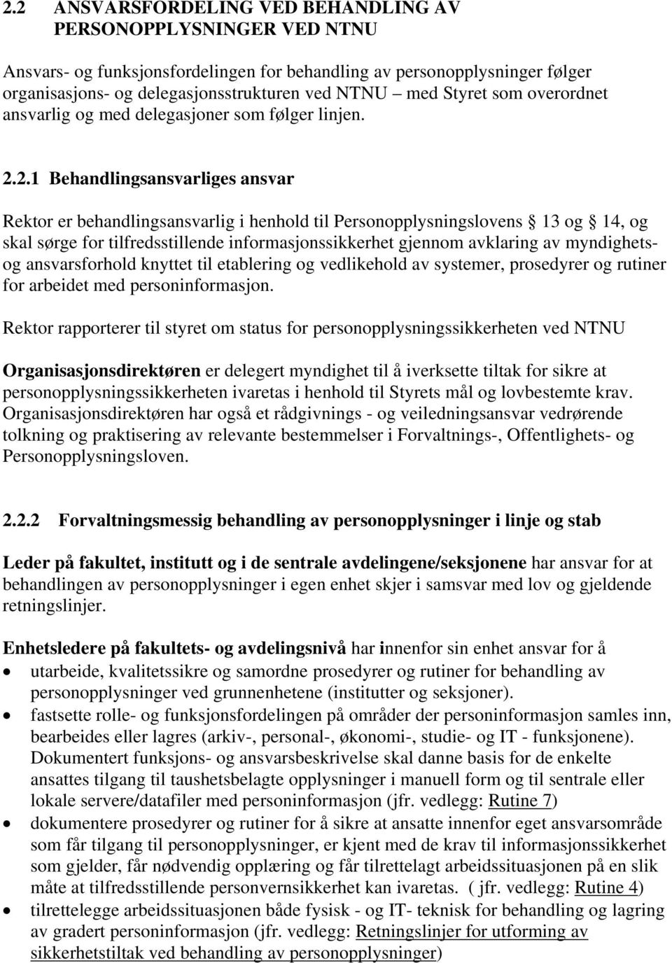 2.1 Behandlingsansvarliges ansvar Rektor er behandlingsansvarlig i henhold til Personopplysningslovens 13 og 14, og skal sørge for tilfredsstillende informasjonssikkerhet gjennom avklaring av