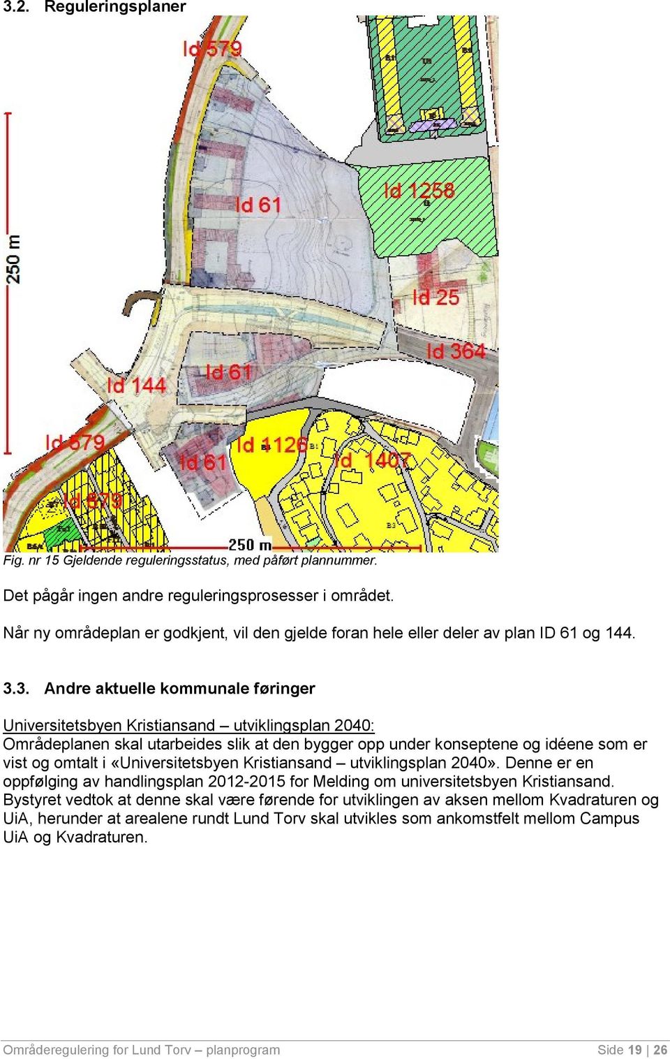 3. Andre aktuelle kommunale føringer Universitetsbyen Kristiansand utviklingsplan 2040: Områdeplanen skal utarbeides slik at den bygger opp under konseptene og idéene som er vist og omtalt i