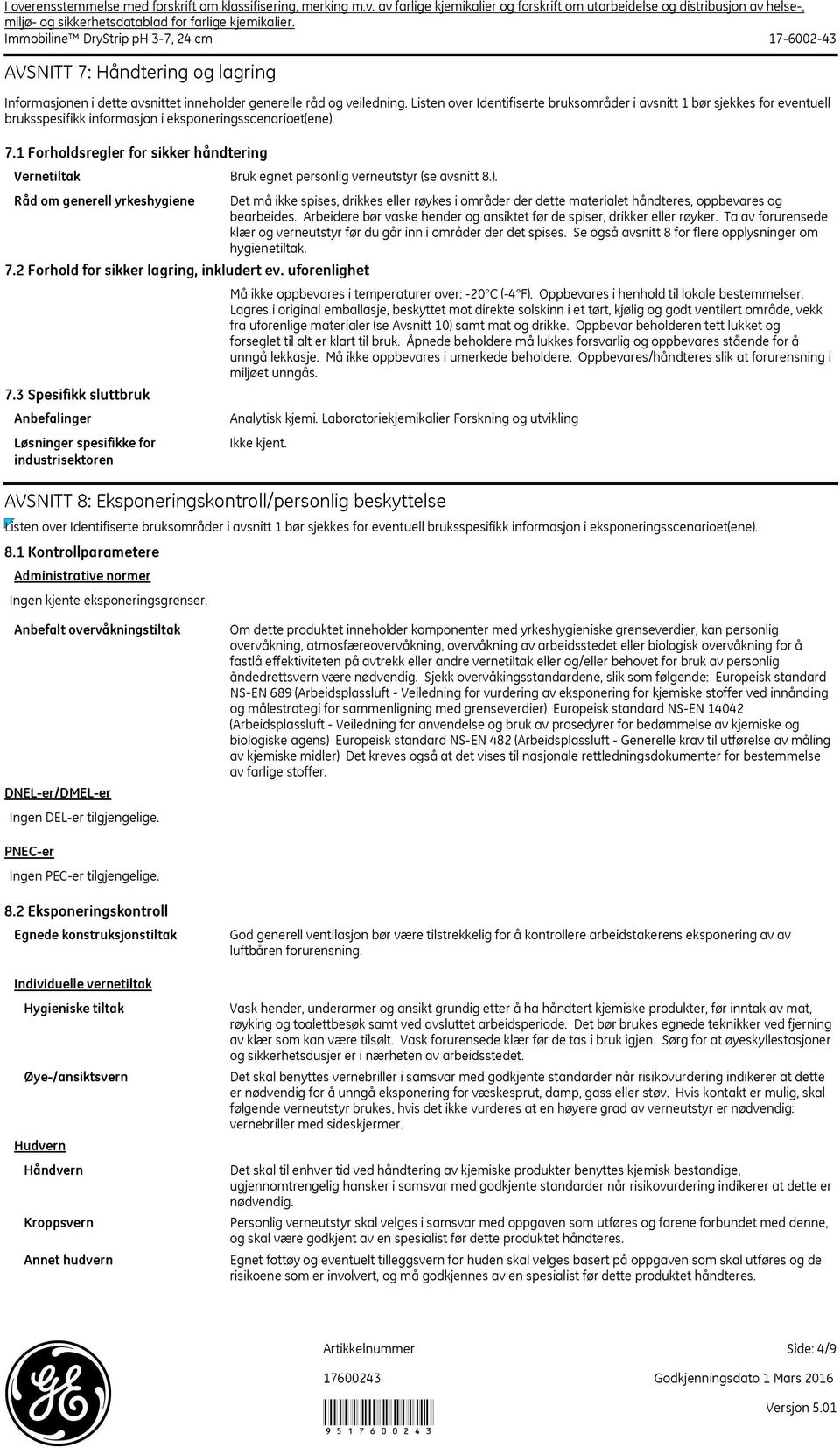 1 Forholdsregler for sikker håndtering Vernetiltak Råd om generell yrkeshygiene 7.2 Forhold for sikker lagring, inkludert ev. uforenlighet 7.