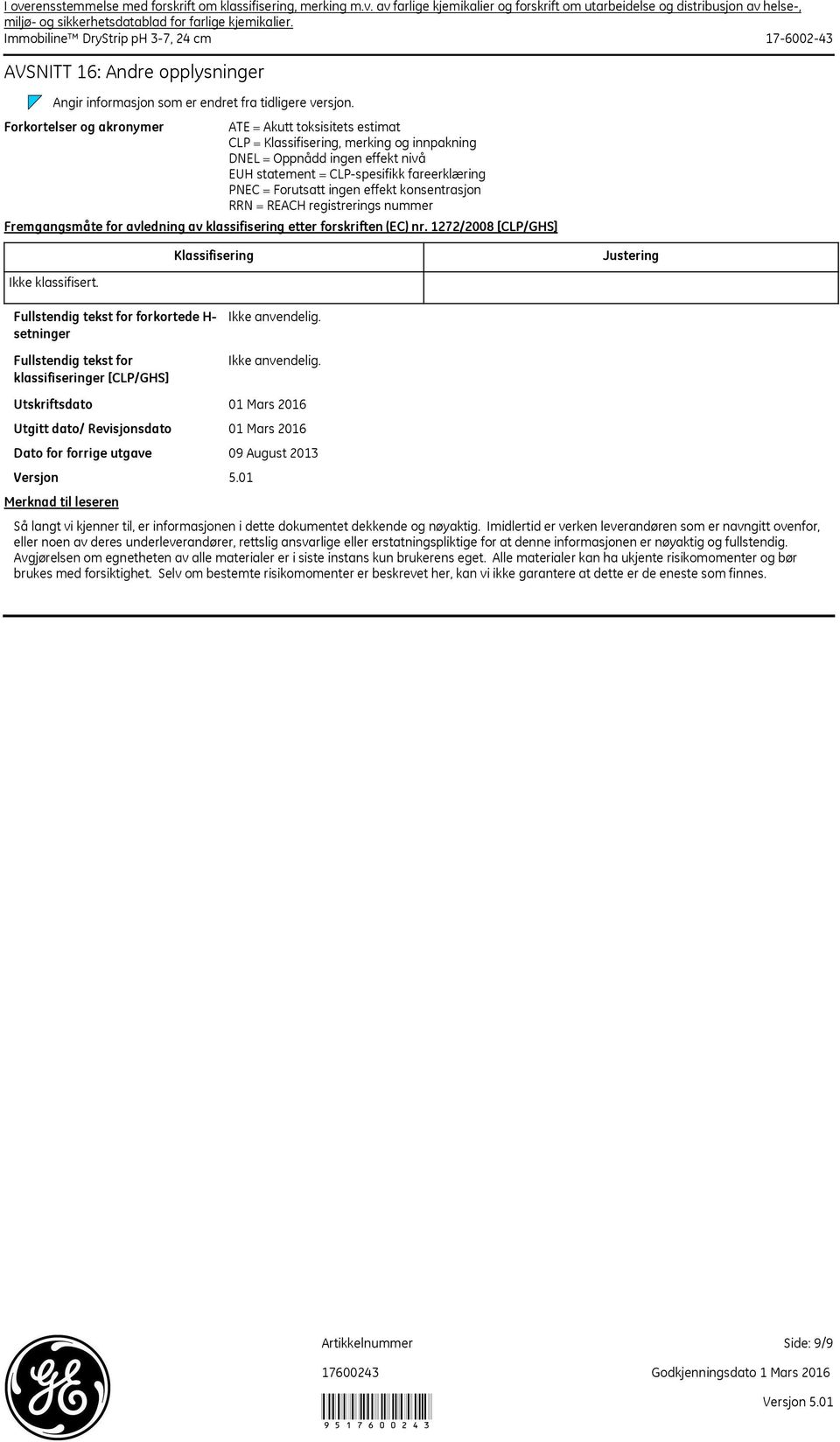 ingen effekt konsentrasjon RRN = REACH registrerings nummer Fremgangsmåte for avledning av klassifisering etter forskriften (EC) nr. 1272/2008 [CLP/GHS] Klassifisering Justering Ikke klassifisert.