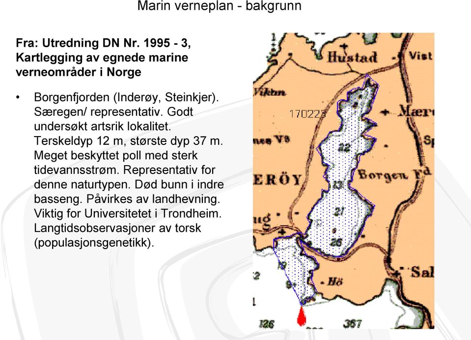 Særegen/ representativ. Godt undersøkt artsrik lokalitet. Terskeldyp 12 m, største dyp 37 m.