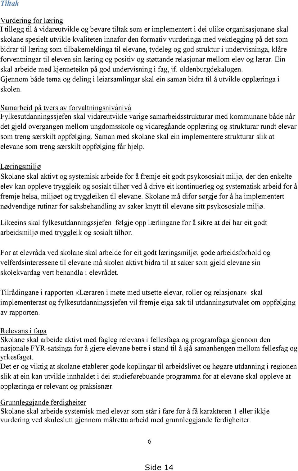 elev og lærar. Ein skal arbeide med kjenneteikn på god undervisning i fag, jf. oldenburgdekalogen. Gjennom både tema og deling i leiarsamlingar skal ein saman bidra til å utvikle opplæringa i skolen.