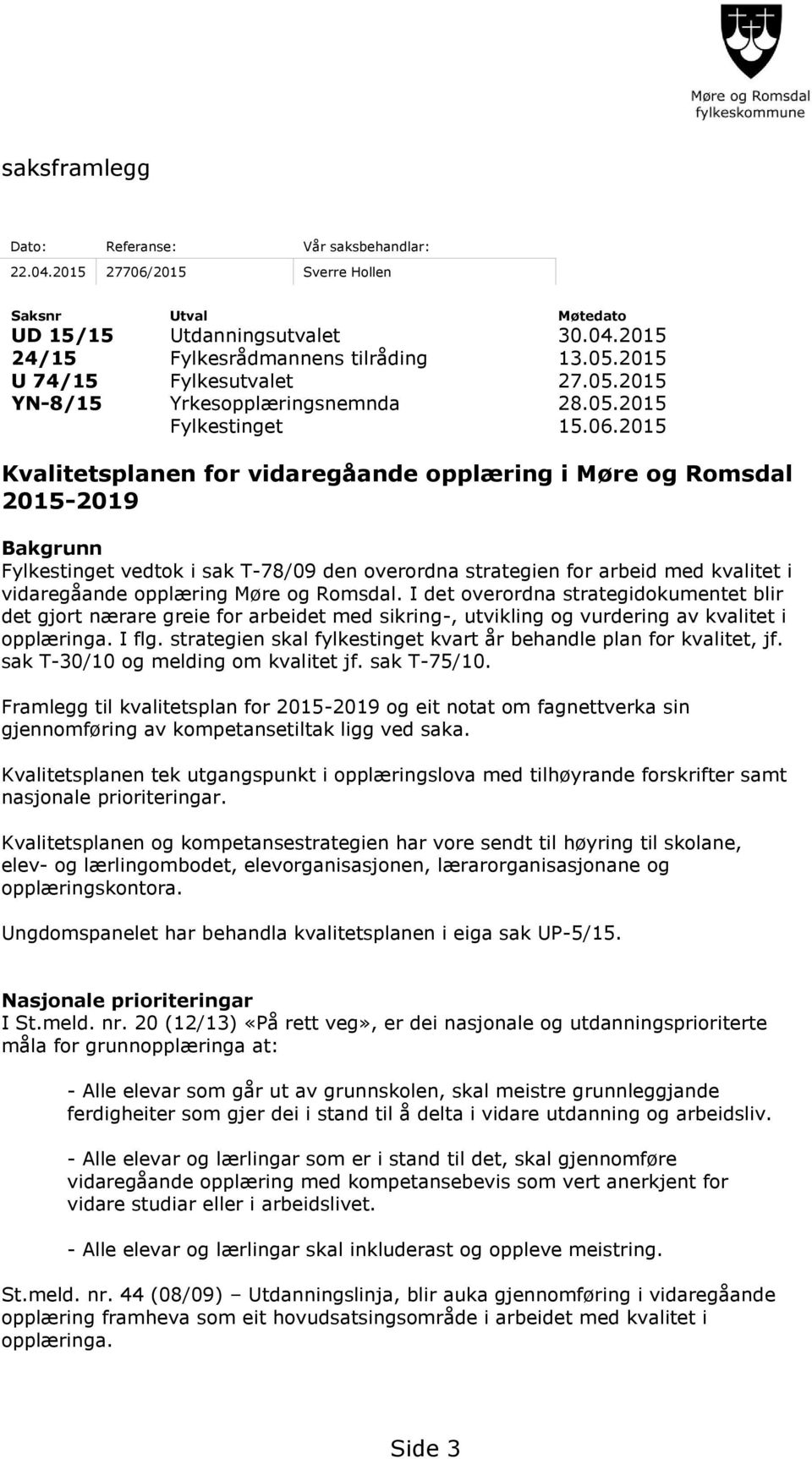 2015 Kvalitetsplanen for vidaregåande opplæring i Møre og Romsdal 2015-2019 Bakgrunn Fylkestinget vedtok i sak T-78/09 den overordna strategien for arbeid med kvalitet i vidaregåande opplæring Møre