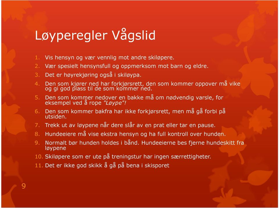 Den som kommer nedover en bakke må om nødvendig varsle, for eksempel ved å rope "Løype"! 6. Den som kommer bakfra har ikke forkjørsrett, men må gå forbi på utsiden. 7.