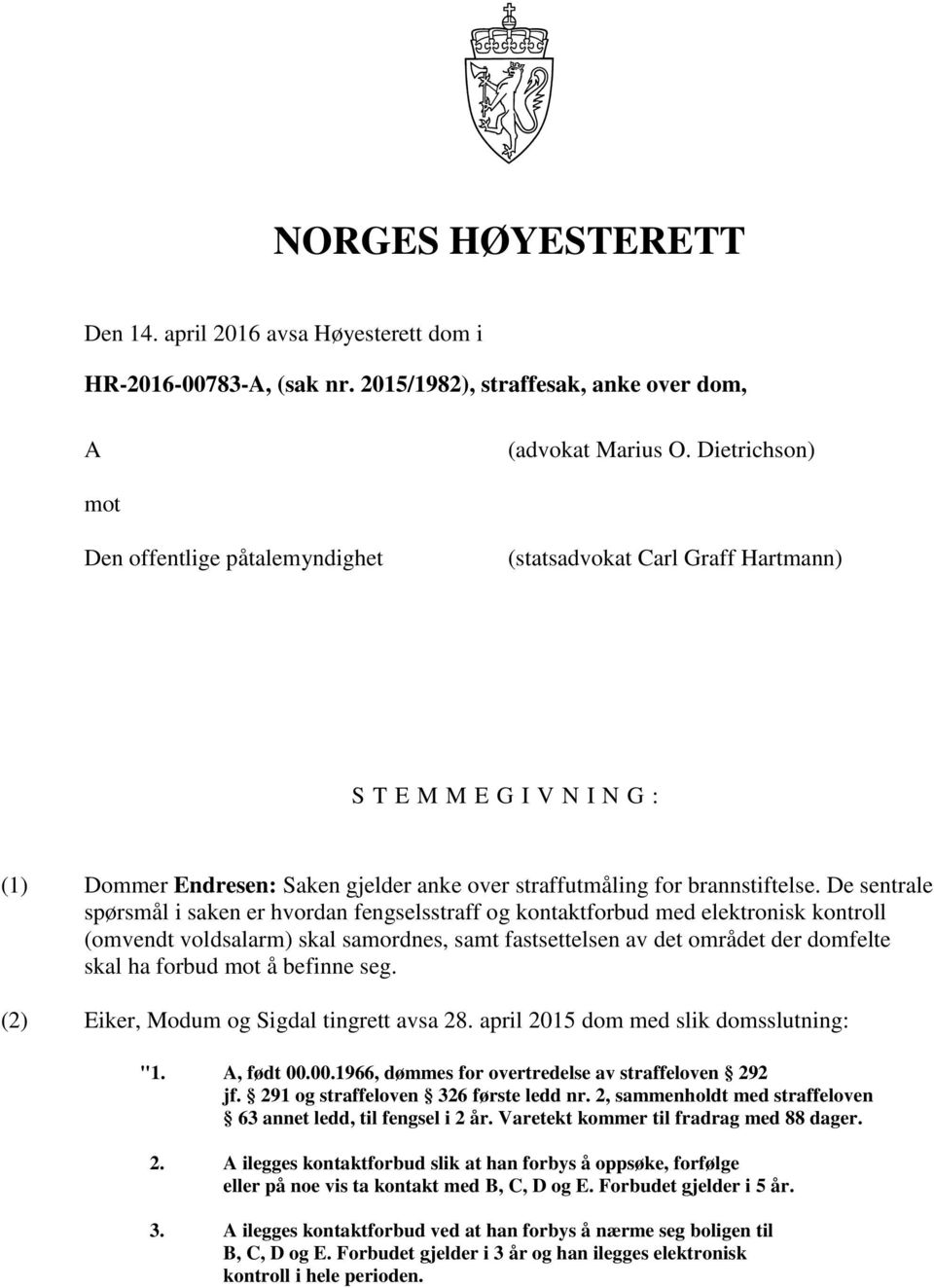 De sentrale spørsmål i saken er hvordan fengselsstraff og kontaktforbud med elektronisk kontroll (omvendt voldsalarm) skal samordnes, samt fastsettelsen av det området der domfelte skal ha forbud mot