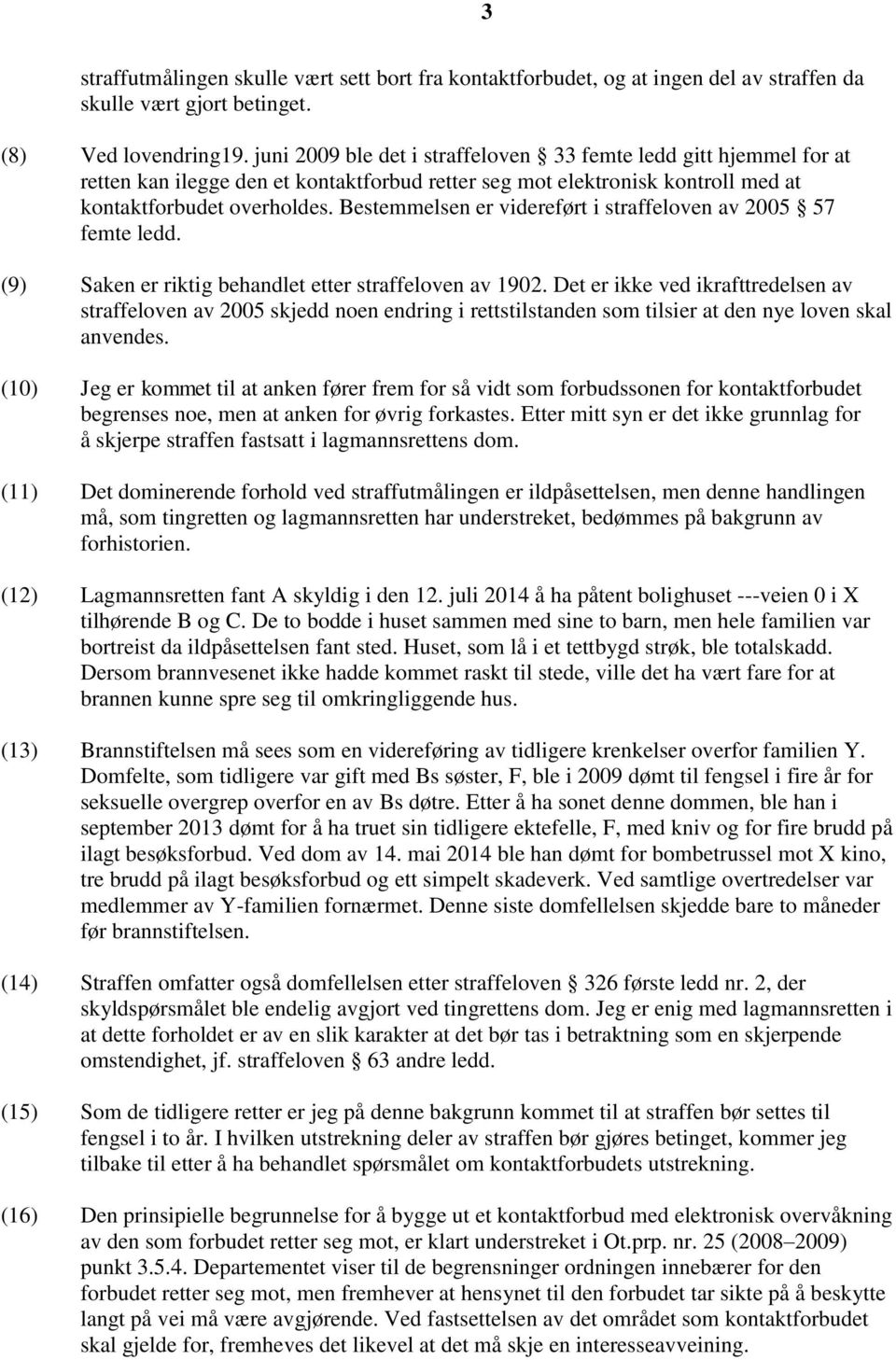 Bestemmelsen er videreført i straffeloven av 2005 57 femte ledd. (9) Saken er riktig behandlet etter straffeloven av 1902.