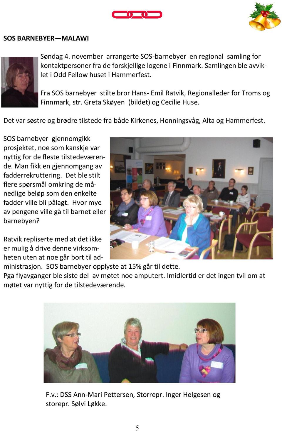 Det var søstre og brødre tilstede fra både Kirkenes, Honningsvåg, Alta og Hammerfest. SOS barnebyer gjennomgikk prosjektet, noe som kanskje var nyttig for de fleste tilstedeværende.