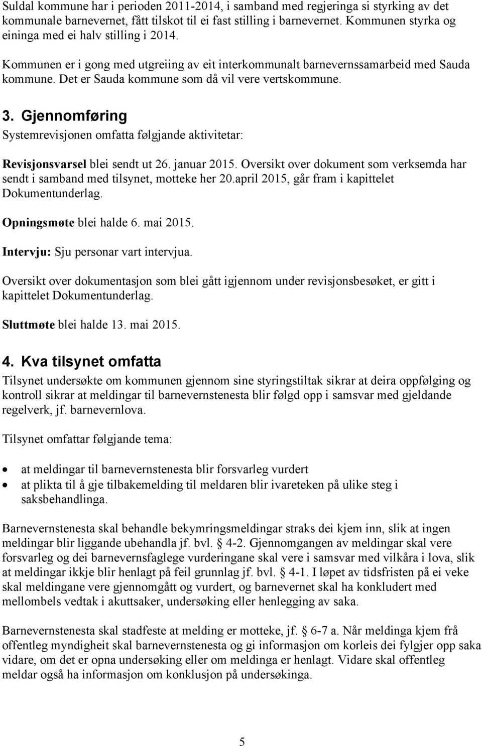 3. Gjennomføring Systemrevisjonen omfatta følgjande aktivitetar: Revisjonsvarsel blei sendt ut 26. januar 2015. Oversikt over dokument som verksemda har sendt i samband med tilsynet, motteke her 20.