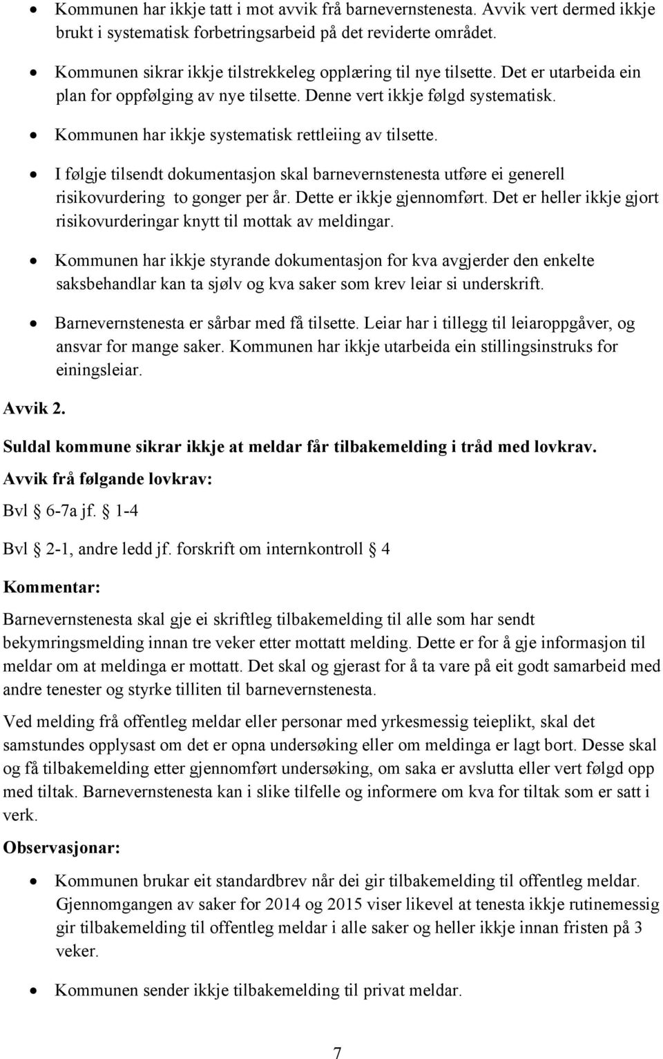 Kommunen har ikkje systematisk rettleiing av tilsette. I følgje tilsendt dokumentasjon skal barnevernstenesta utføre ei generell risikovurdering to gonger per år. Dette er ikkje gjennomført.