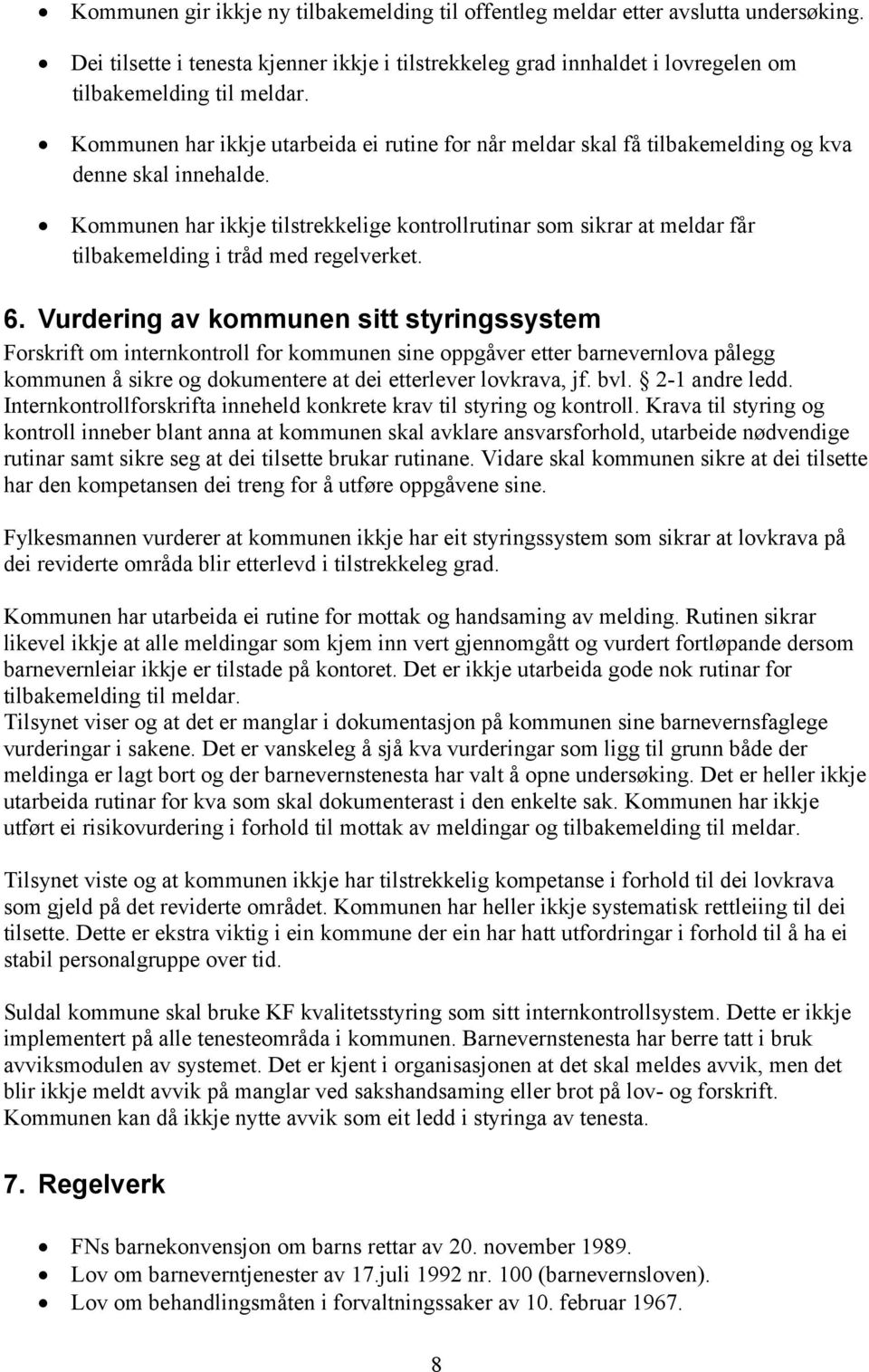 Kommunen har ikkje tilstrekkelige kontrollrutinar som sikrar at meldar får tilbakemelding i tråd med regelverket. 6.