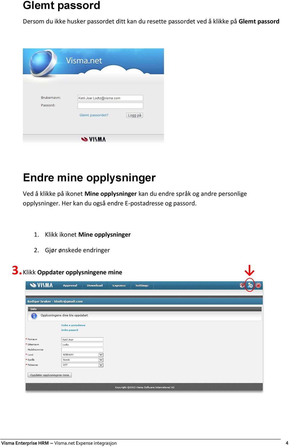 opplysninger. Her kan du også endre E-postadresse og passord. 1. Klikk ikonet Mine opplysninger 2.