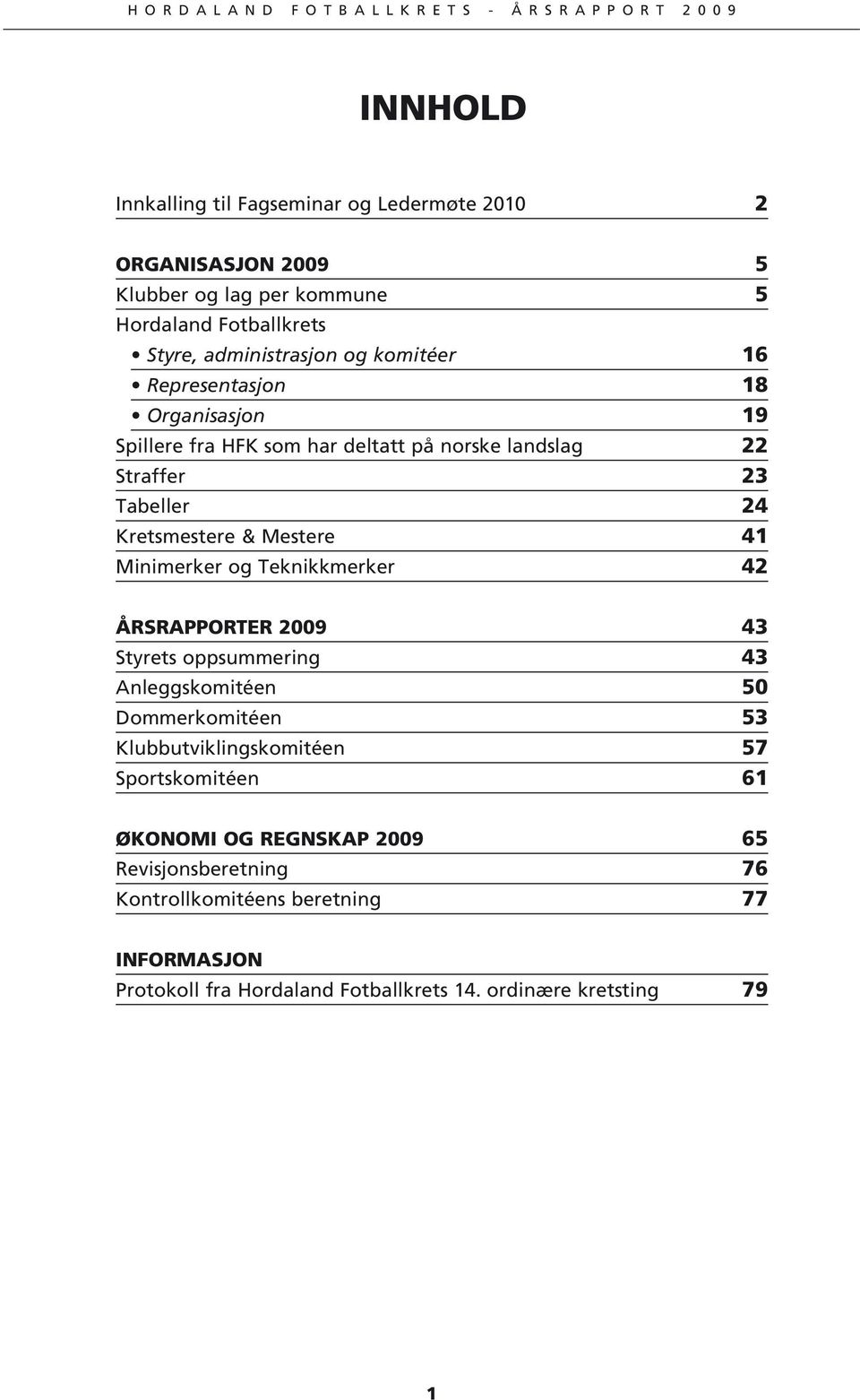 Minimerker og Teknikkmerker 42 ÅRSRAPPORTER 2009 43 Styrets oppsummering 43 Anleggskomitéen 50 Dommerkomitéen 53 Klubbutviklingskomitéen 57 Sportskomitéen