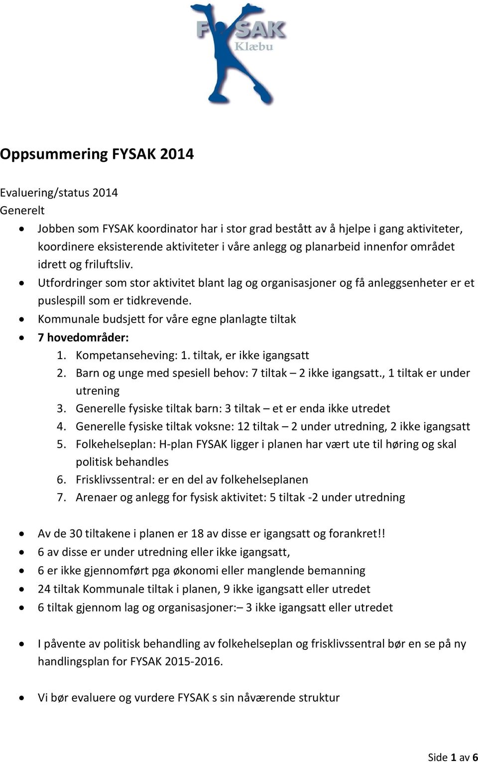 Kommunale budsjett for våre egne planlagte tiltak 7 hovedområder: 1. Kompetanseheving: 1. tiltak, er ikke igangsatt 2. Barn og unge med spesiell behov: 7 tiltak 2 ikke igangsatt.