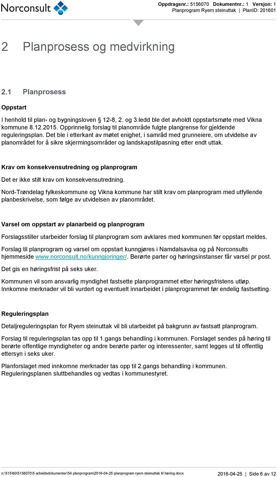 Det ble i etterkant av møtet enighet, i samråd med grunneiere, om utvidelse av planområdet for å sikre skjermingsområder og landskapstilpasning etter endt uttak.