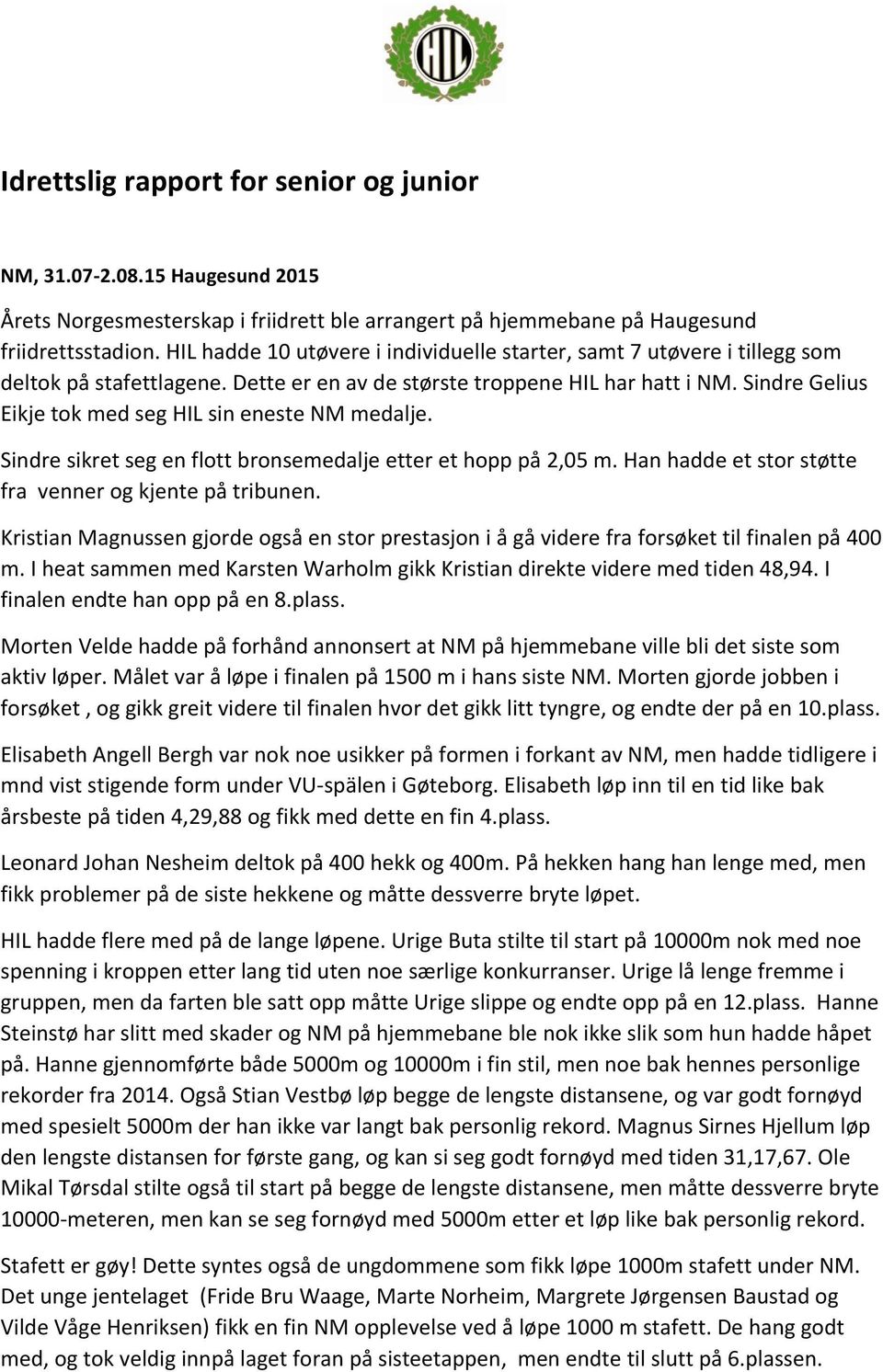 Sindre Gelius Eikje tok med seg HIL sin eneste NM medalje. Sindre sikret seg en flott bronsemedalje etter et hopp på 2,05 m. Han hadde et stor støtte fra venner og kjente på tribunen.