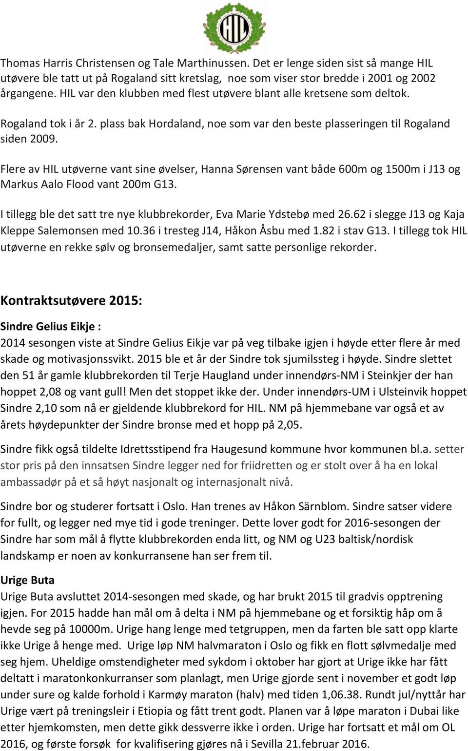 Flere av HIL utøverne vant sine øvelser, Hanna Sørensen vant både 600m og 1500m i J13 og Markus Aalo Flood vant 200m G13. I tillegg ble det satt tre nye klubbrekorder, Eva Marie Ydstebø med 26.