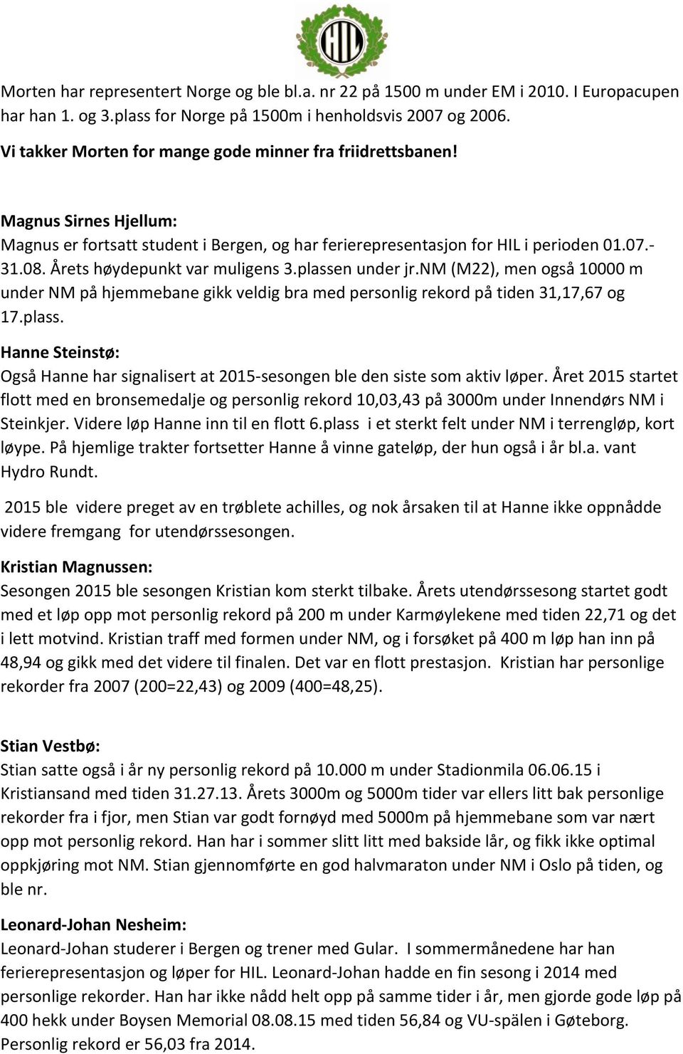 Årets høydepunkt var muligens 3.plassen under jr.nm (M22), men også 10000 m under NM på hjemmebane gikk veldig bra med personlig rekord på tiden 31,17,67 og 17.plass. Hanne Steinstø: Også Hanne har signalisert at 2015- sesongen ble den siste som aktiv løper.