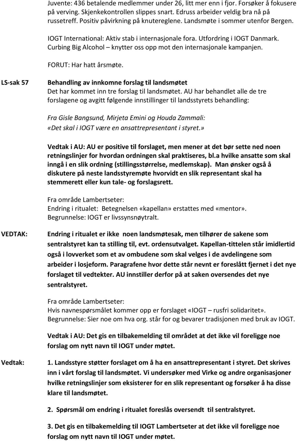 Curbing Big Alcohol knytter oss opp mot den internasjonale kampanjen. FORUT: Har hatt årsmøte. LS-sak 57 Behandling av innkomne forslag til landsmøtet Det har kommet inn tre forslag til landsmøtet.