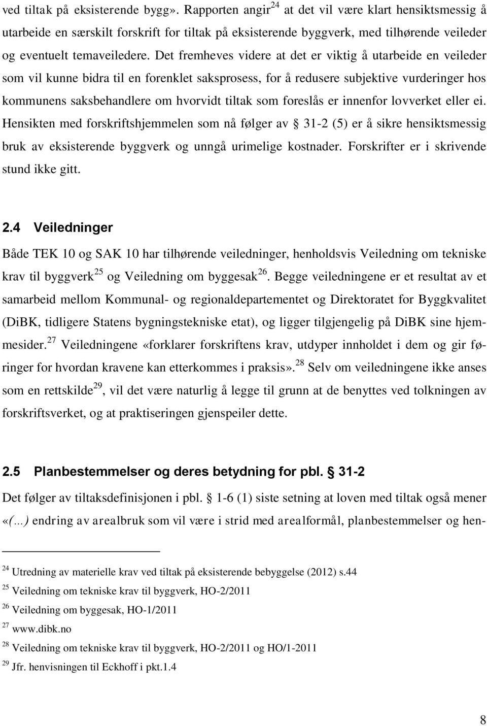 Det fremheves videre at det er viktig å utarbeide en veileder som vil kunne bidra til en forenklet saksprosess, for å redusere subjektive vurderinger hos kommunens saksbehandlere om hvorvidt tiltak