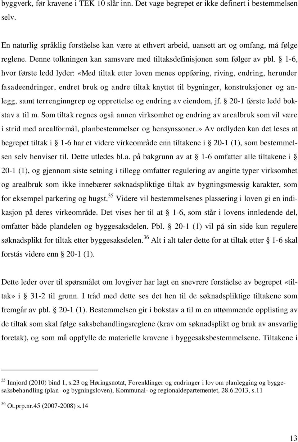 1-6, hvor første ledd lyder: «Med tiltak etter loven menes oppføring, riving, endring, herunder fasadeendringer, endret bruk og andre tiltak knyttet til bygninger, konstruksjoner og anlegg, samt