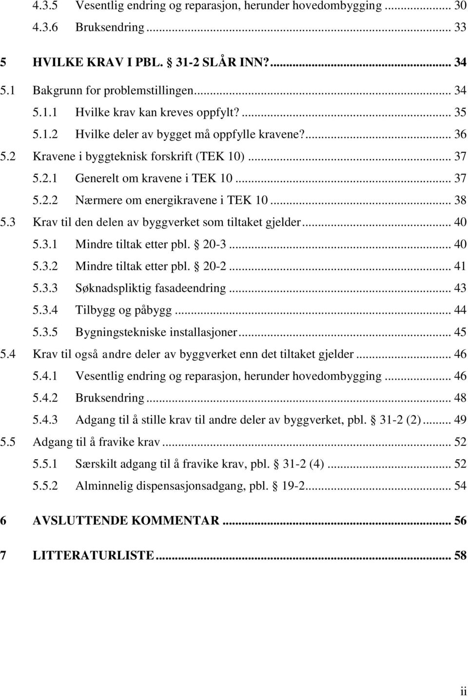 .. 38 5.3 Krav til den delen av byggverket som tiltaket gjelder... 40 5.3.1 Mindre tiltak etter pbl. 20-3... 40 5.3.2 Mindre tiltak etter pbl. 20-2... 41 5.3.3 Søknadspliktig fasadeendring... 43 5.3.4 Tilbygg og påbygg.